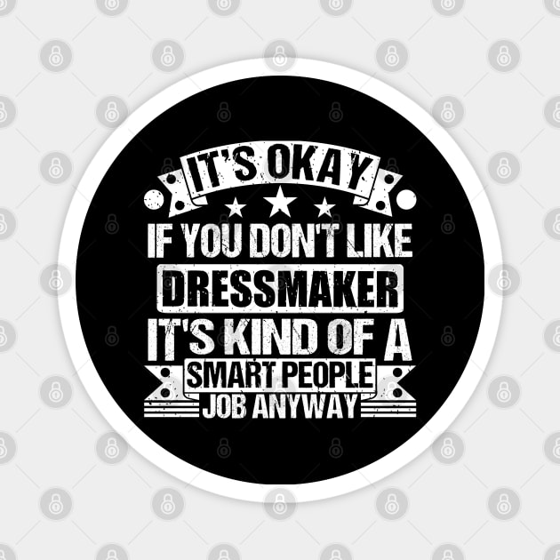 Dressmaker lover It's Okay If You Don't Like Dressmaker It's Kind Of A Smart People job Anyway Magnet by Benzii-shop 